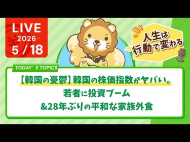【韓国の憂鬱】韓国の株価指数がヤバい。若者に投資ブーム&28年ぶりの平和な家族外食|行動したら人生は変えられる、を体現したリベ民の手紙【5月18日8時30分まで】2026-05-18 08:42:31