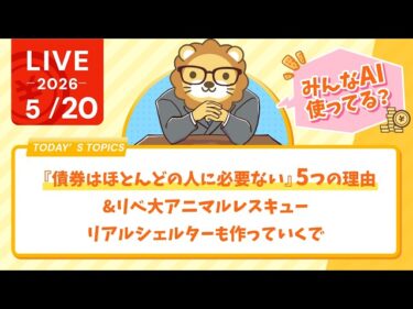 【投資のレジェンド断言】『債券はほとんどの人に必要ない』5つの理由&みんなAI使ってる?Googleから新たなAI&リベ大アニマルレスキュー、リアルシェルターも作っていくで【5月20日8時30分まで】2026-05-20 09:03:21